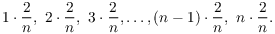 $$1 \cdot \dfrac{2}{n},\ 2 \cdot \dfrac{2}{n},\ 3 \cdot \dfrac{2}{n}, \ldots, (n - 1) \cdot \dfrac{2}{n},\ n \cdot \dfrac{2}{n}.$$