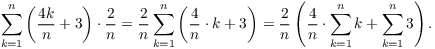 $$\sum_{k = 1}^n \left(\dfrac{4 k}{n} + 3\right) \cdot \dfrac{2}{n} = \dfrac{2}{n} \sum_{k = 1}^n \left(\dfrac{4}{n} \cdot k + 3\right) = \dfrac{2}{n} \left(\dfrac{4}{n} \cdot \sum_{k = 1}^n k + \sum_{k = 1}^n 3\right).$$