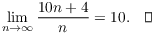 $$\lim_{n \to \infty} \dfrac{10 n + 4}{n} = 10.\quad\halmos$$