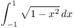 $\displaystyle \int_{-1}^1
   \sqrt{1 - x^2}\,dx$