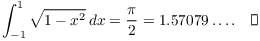 $$\int_{-1}^1 \sqrt{1 - x^2}\,dx = \dfrac{\pi}{2} = 1.57079 \ldots.\quad\halmos$$