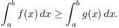 $$\int_a^b f(x)\,dx \ge \int_a^b g(x)\,dx.$$