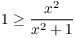 $1 \ge \dfrac{x^2}{x^2 + 1}$