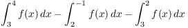 $\displaystyle \int_3^4 f(x)\,dx
   - \int_2^{-1} f(x)\,dx - \int_3^2 f(x)\,dx$