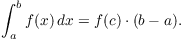 $$\int_a^b f(x)\,dx = f(c)\cdot (b - a).$$