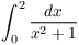 $\displaystyle \int_0^2 \dfrac{dx}{x^2 + 1}$