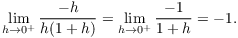 $$\lim_{h \to 0^+} \dfrac{-h}{h(1 + h)} = \lim_{h \to 0^+} \dfrac{-1}{1 + h} = -1.$$