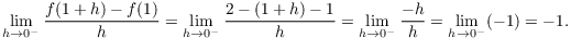 $$\lim_{h \to 0^-} \dfrac{f(1 + h) - f(1)}{h} = \lim_{h \to 0^-} \dfrac{2 - (1 + h) - 1}{h} = \lim_{h \to 0^-} \dfrac{-h}{h} = \lim_{h \to 0^-} (-1) = -1.$$