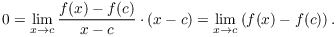 $$0 = \lim_{x \to c} \dfrac{f(x) - f(c)}{x - c} \cdot (x - c) = \lim_{x \to c} \left(f(x) - f(c)\right).$$