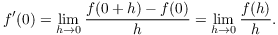 $$f'(0) = \lim_{h \to 0} \dfrac{f(0 + h) - f(0)}{h} = \lim_{h \to 0} \dfrac{f(h)}{h}.$$