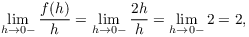 $$\lim_{h \to 0-} \dfrac{f(h)}{h} = \lim_{h \to 0-} \dfrac{2 h}{h} = \lim_{h \to 0-} 2 = 2,$$