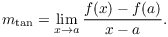 $$m_{\rm tan} = \lim_{x \to a} \dfrac{f(x) - f(a)}{x - a}.$$