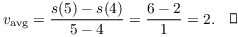 $$v_{\rm avg} = \dfrac{s(5) - s(4)}{5 - 4} = \dfrac{6 - 2}{1} = 2.\quad\halmos$$