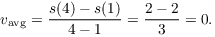 $$v_{\rm avg} = \dfrac{s(4) - s(1)}{4 - 1} = \dfrac{2 - 2}{3} = 0.$$