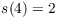 $s(4) = 2$