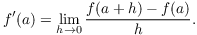 $$f'(a) = \lim_{h \to 0} \dfrac{f(a + h) - f(a)}{h}.$$