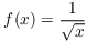 $f(x) = \dfrac{1}{\sqrt{x}}$