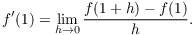 $$f'(1) = \lim_{h \to 0} \dfrac{f(1 + h) - f(1)}{h}.$$