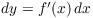 $dy =
   f'(x)\,dx$