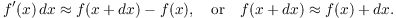 $$f'(x)\,dx \approx f(x + dx) - f(x), \quad\hbox{or}\quad f(x + dx) \approx f(x) + dx.$$