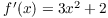 $f'(x) = 3x^2 + 2$