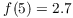 $f(5) = 2.7$