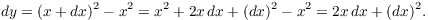 $$dy = (x + dx)^2 - x^2 = x^2 + 2 x\,dx + (dx)^2 - x^2 = 2 x\,dx + (dx)^2.$$