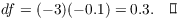 $$df = (-3)(-0.1) = 0.3.\quad\halmos$$