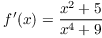 $f'(x) = \dfrac{x^2 + 5}{x^4 + 9}$