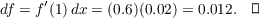 $$df = f'(1)\,dx = (0.6)(0.02) = 0.012.\quad\halmos$$