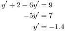 $$\eqalign{ y' + 2 - 6 y' & = 9 \cr -5 y' & = 7 \cr y' & = -1.4 \cr}$$