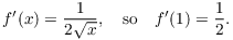 $$f'(x) = \dfrac{1}{2 \sqrt{x}}, \quad\hbox{so}\quad f'(1) = \dfrac{1}{2}.$$