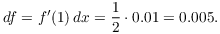 $$df = f'(1)\,dx = \dfrac{1}{2} \cdot 0.01 = 0.005.$$