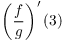 $\left(\dfrac{f}{g}\right)'(3)$