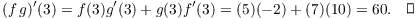 $$(f\, g)'(3) = f(3) g'(3) + g(3) f'(3) = (5)(-2) + (7)(10) = 60.\quad\halmos$$