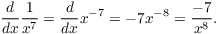 $$\der {} x \dfrac{1}{x^7} = \der {} x x^{-7} = -7 x^{-8} = \dfrac{-7}{x^8}.$$