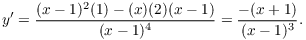 $$y' = \dfrac{(x - 1)^2(1) - (x)(2)(x - 1)}{(x - 1)^4} = \dfrac{-(x + 1)}{(x - 1)^3}.$$