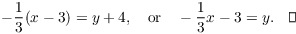 $$-\dfrac{1}{3}(x - 3) = y + 4, \quad\hbox{or}\quad -\dfrac{1}{3}x - 3 = y.\quad\halmos$$