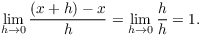 $$\lim_{h \to 0} \dfrac{(x + h) - x}{h} = \lim_{h \to 0} \dfrac{h}{h} = 1.$$