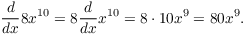 $$\der {} x 8 x^{10} = 8 \der {} x x^{10} = 8 \cdot 10 x^9 = 80 x^9.$$