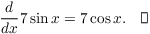 $$\der {} x 7 \sin x = 7 \cos x.\quad\halmos$$