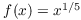 $f(x) = x^{1/5}$