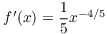 $f'(x) =
   \dfrac{1}{5}x^{-4/5}$