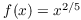 $f(x) = x^{2/5}$