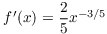 $f'(x) =
   \dfrac{2}{5} x^{-3/5}$