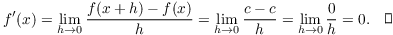 $$f'(x) = \lim_{h \to 0} \dfrac{f(x + h) - f(x)}{h} = \lim_{h \to 0} \dfrac{c - c}{h} = \lim_{h \to 0} \dfrac{0}{h} = 0.\quad\halmos$$