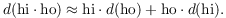 $$d(\hbox{hi}\cdot \hbox{ho}) \approx \hbox{hi}\cdot d(\hbox{ho}) + \hbox{ho}\cdot d(\hbox{hi}).$$