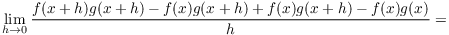 $$\lim_{h\to 0} \dfrac{f(x + h)g(x + h) - f(x)g(x + h) + f(x)g(x + h) - f(x)g(x)}{h} =$$