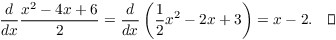 $$\der {} x \dfrac{x^2 - 4 x + 6}{2} = \der {} x \left(\dfrac{1}{2}x^2 - 2 x + 3\right) = x - 2.\quad\halmos$$