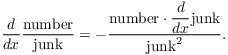 $$\der {} x \dfrac{\hbox{number}}{\hbox{junk}} = -\dfrac{\hbox{number}\cdot \der {} x \hbox{junk}}{\hbox{junk}^2}.$$